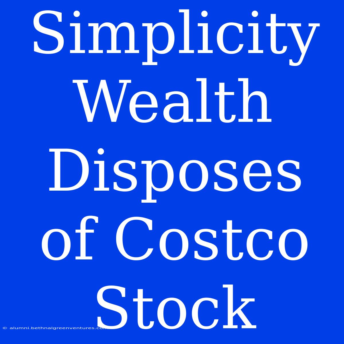 Simplicity Wealth Disposes Of Costco Stock