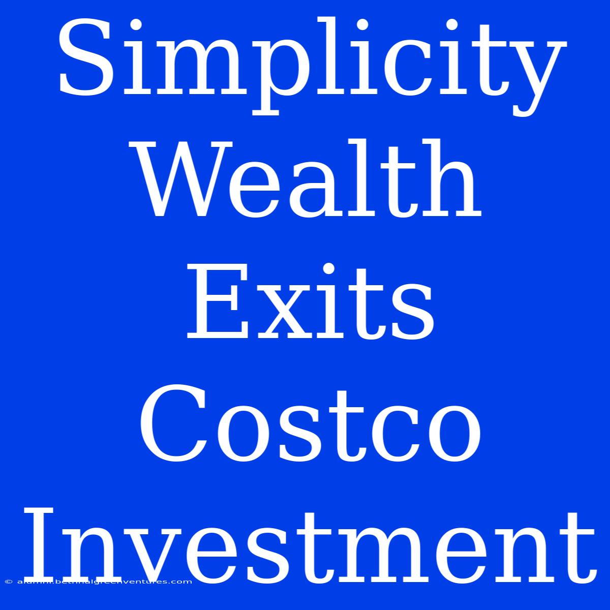 Simplicity Wealth Exits Costco Investment