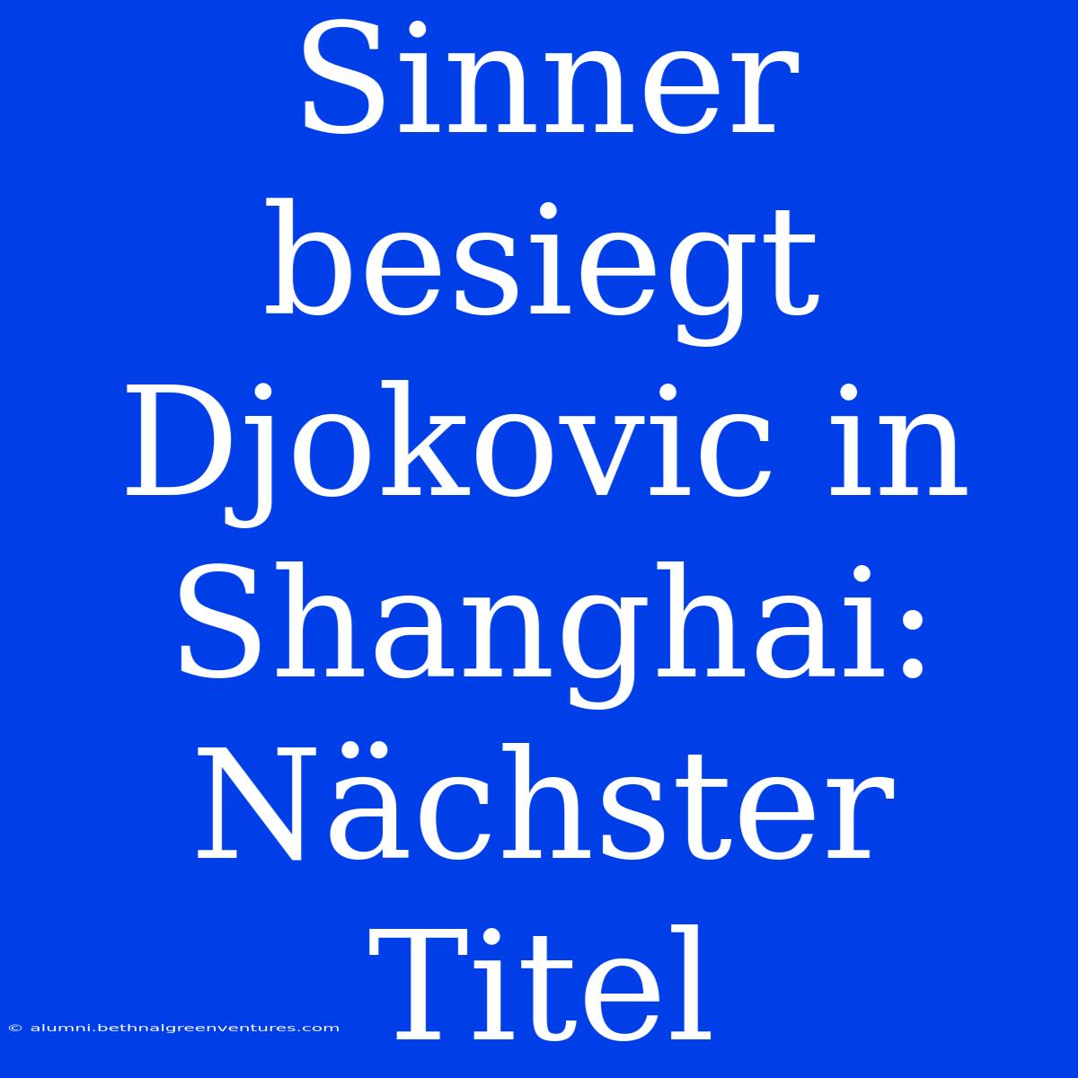 Sinner Besiegt Djokovic In Shanghai: Nächster Titel