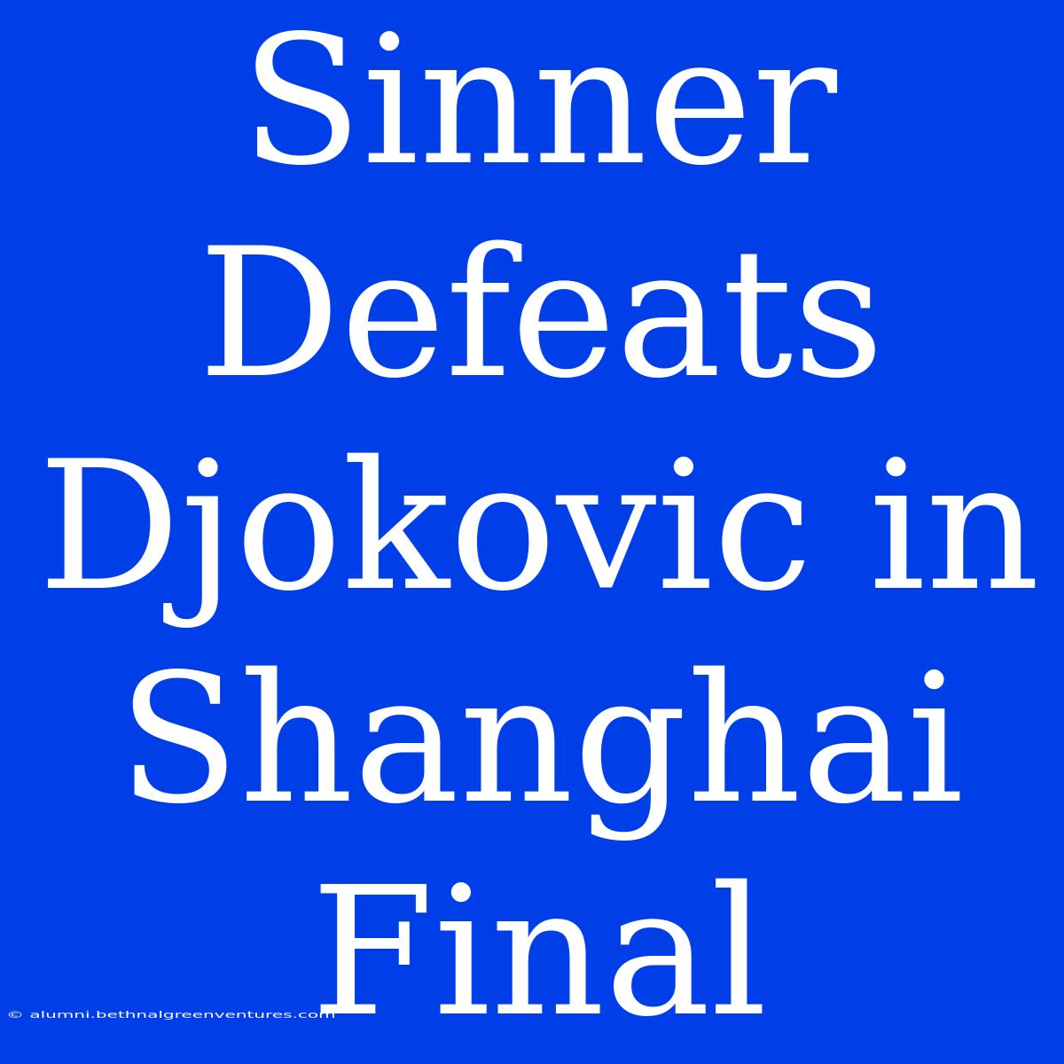 Sinner Defeats Djokovic In Shanghai Final