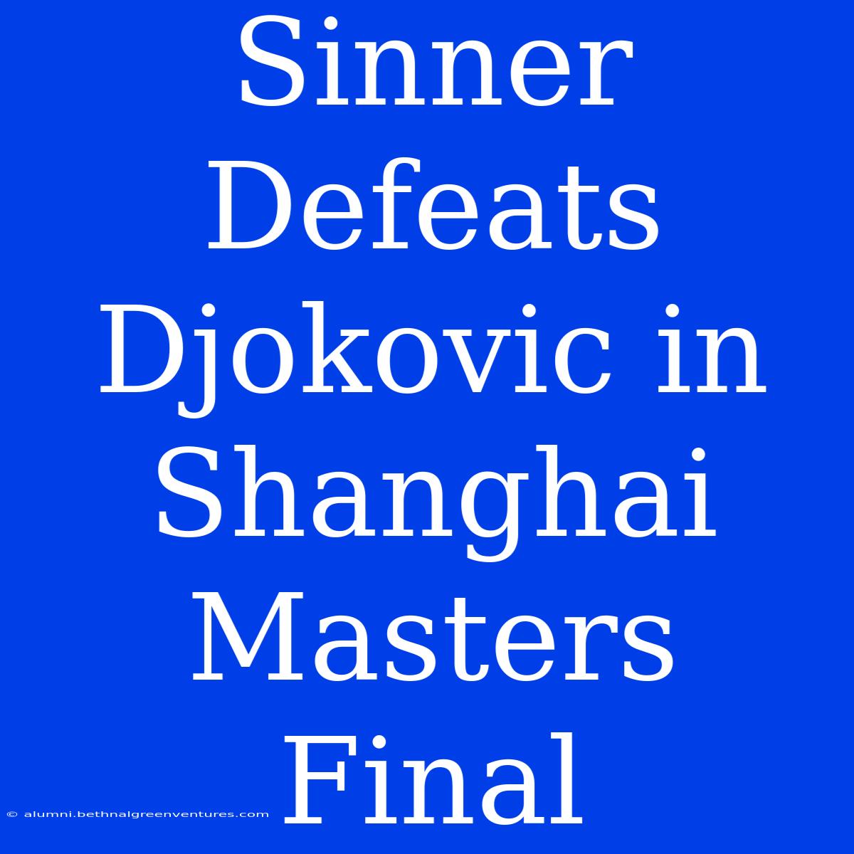 Sinner Defeats Djokovic In Shanghai Masters Final