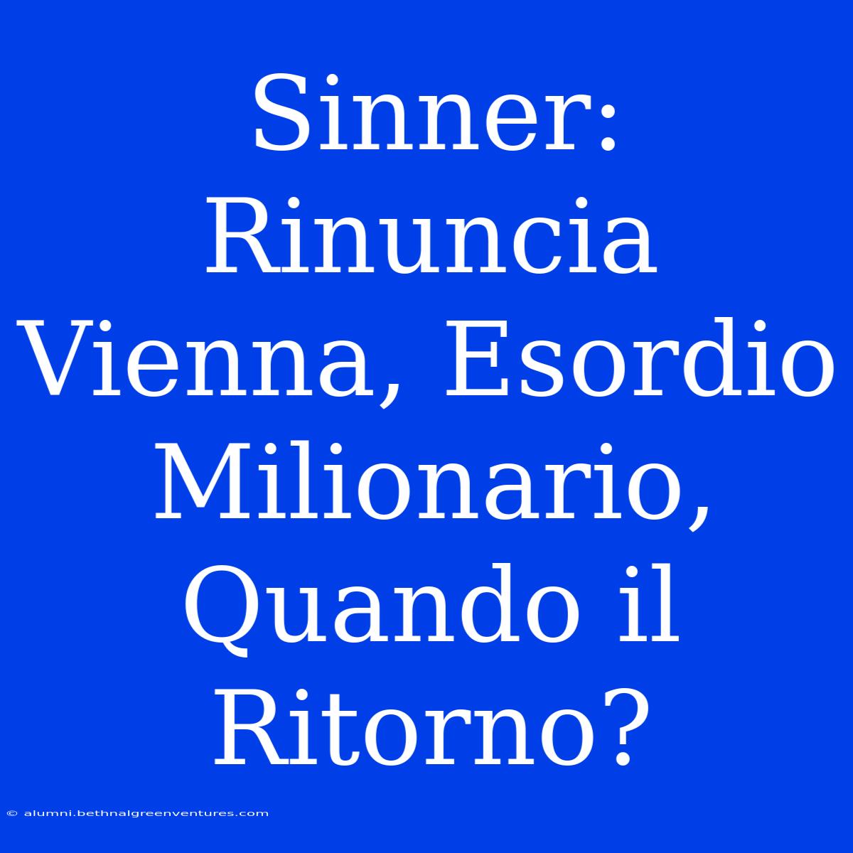 Sinner: Rinuncia Vienna, Esordio Milionario, Quando Il Ritorno?