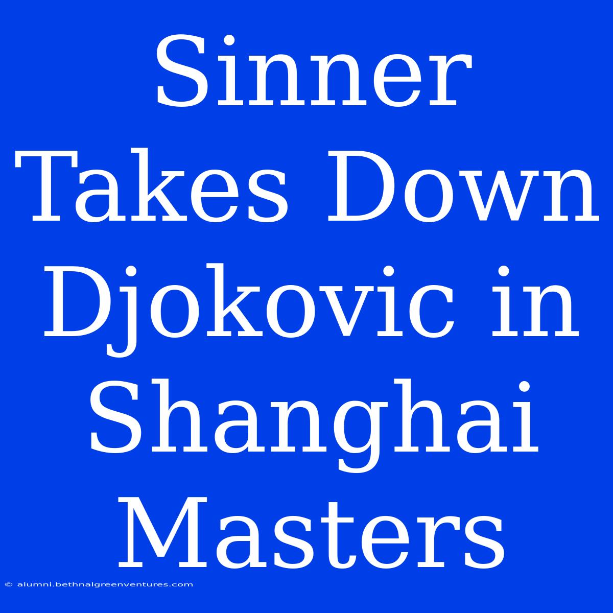 Sinner Takes Down Djokovic In Shanghai Masters