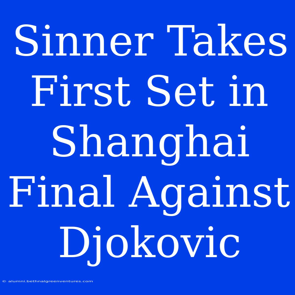 Sinner Takes First Set In Shanghai Final Against Djokovic