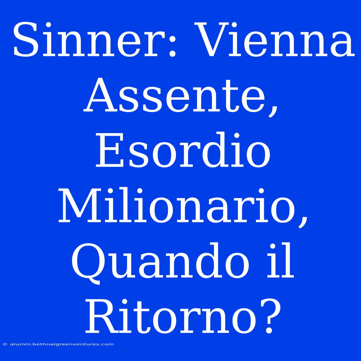 Sinner: Vienna Assente, Esordio Milionario, Quando Il Ritorno? 