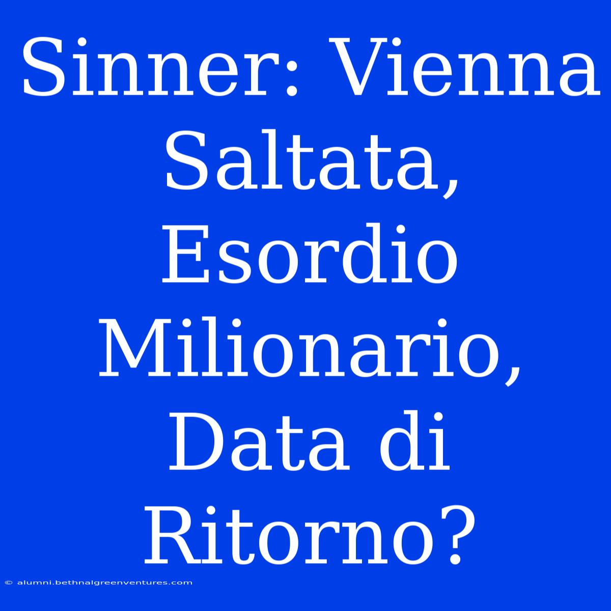 Sinner: Vienna Saltata, Esordio Milionario, Data Di Ritorno?