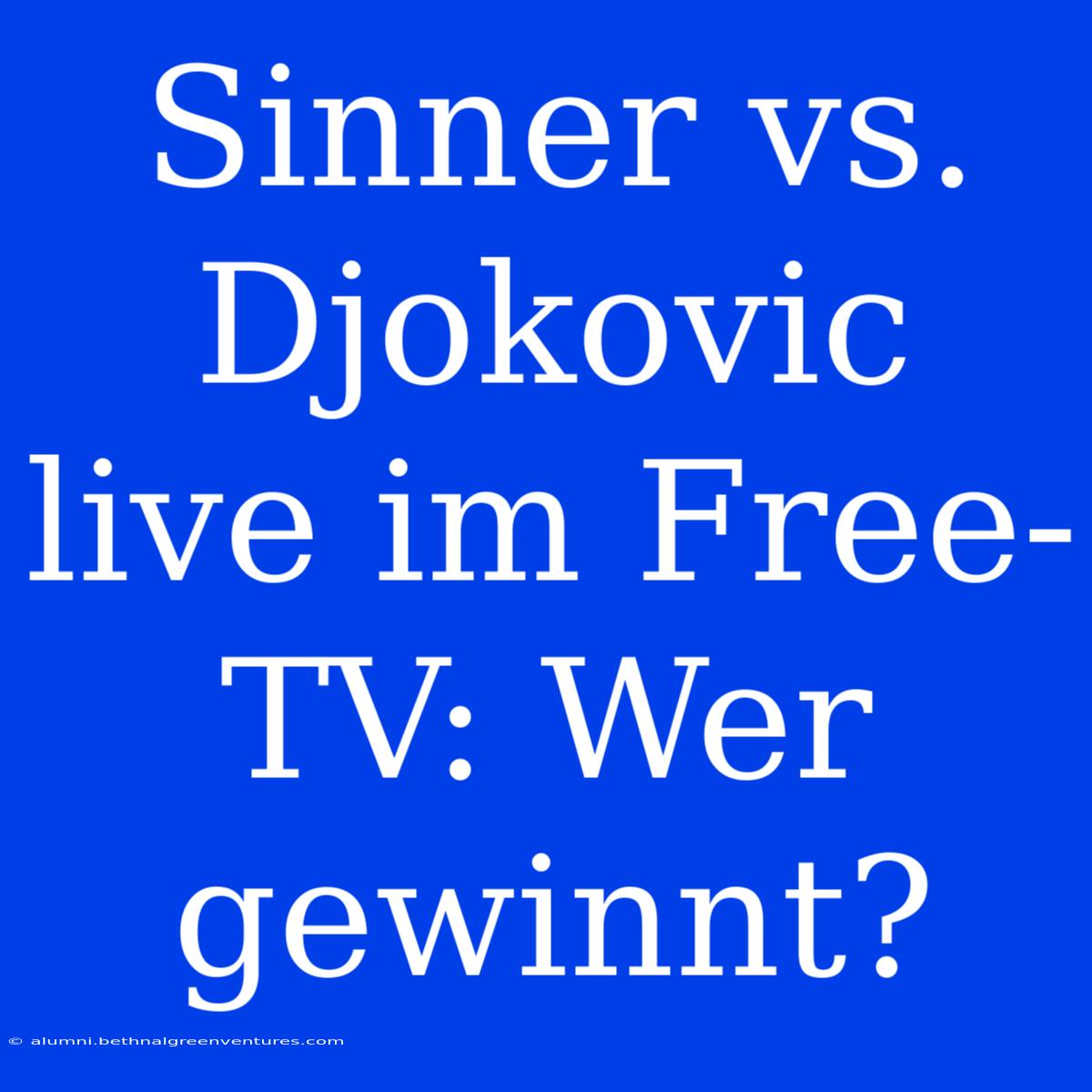 Sinner Vs. Djokovic Live Im Free-TV: Wer Gewinnt?