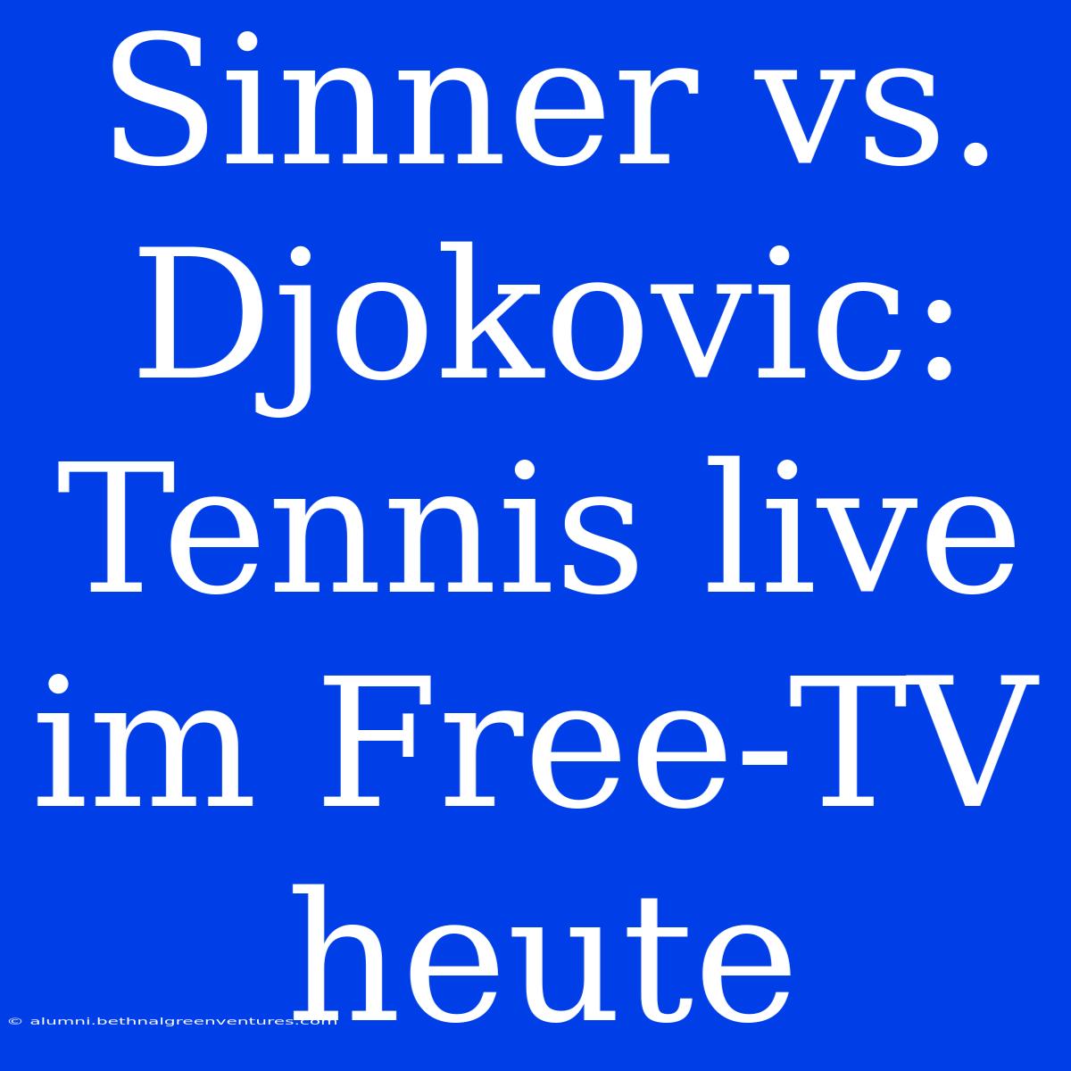 Sinner Vs. Djokovic: Tennis Live Im Free-TV Heute