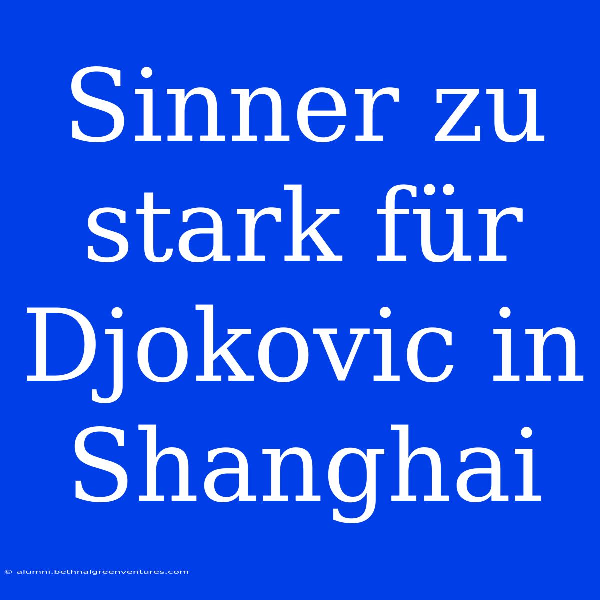 Sinner Zu Stark Für Djokovic In Shanghai