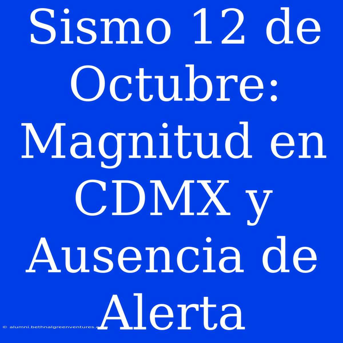 Sismo 12 De Octubre: Magnitud En CDMX Y Ausencia De Alerta