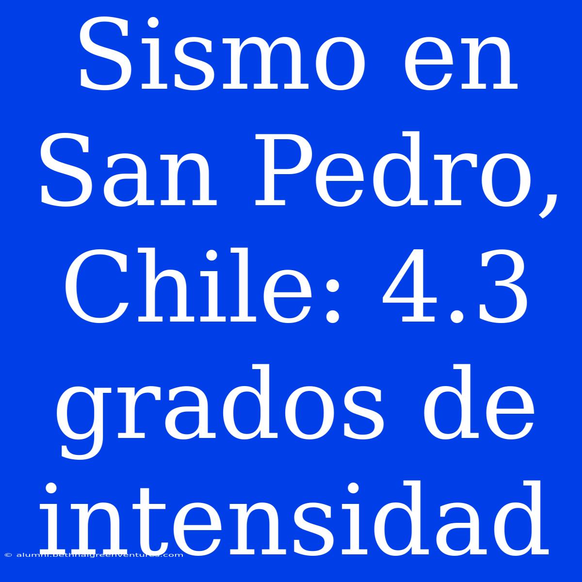 Sismo En San Pedro, Chile: 4.3 Grados De Intensidad