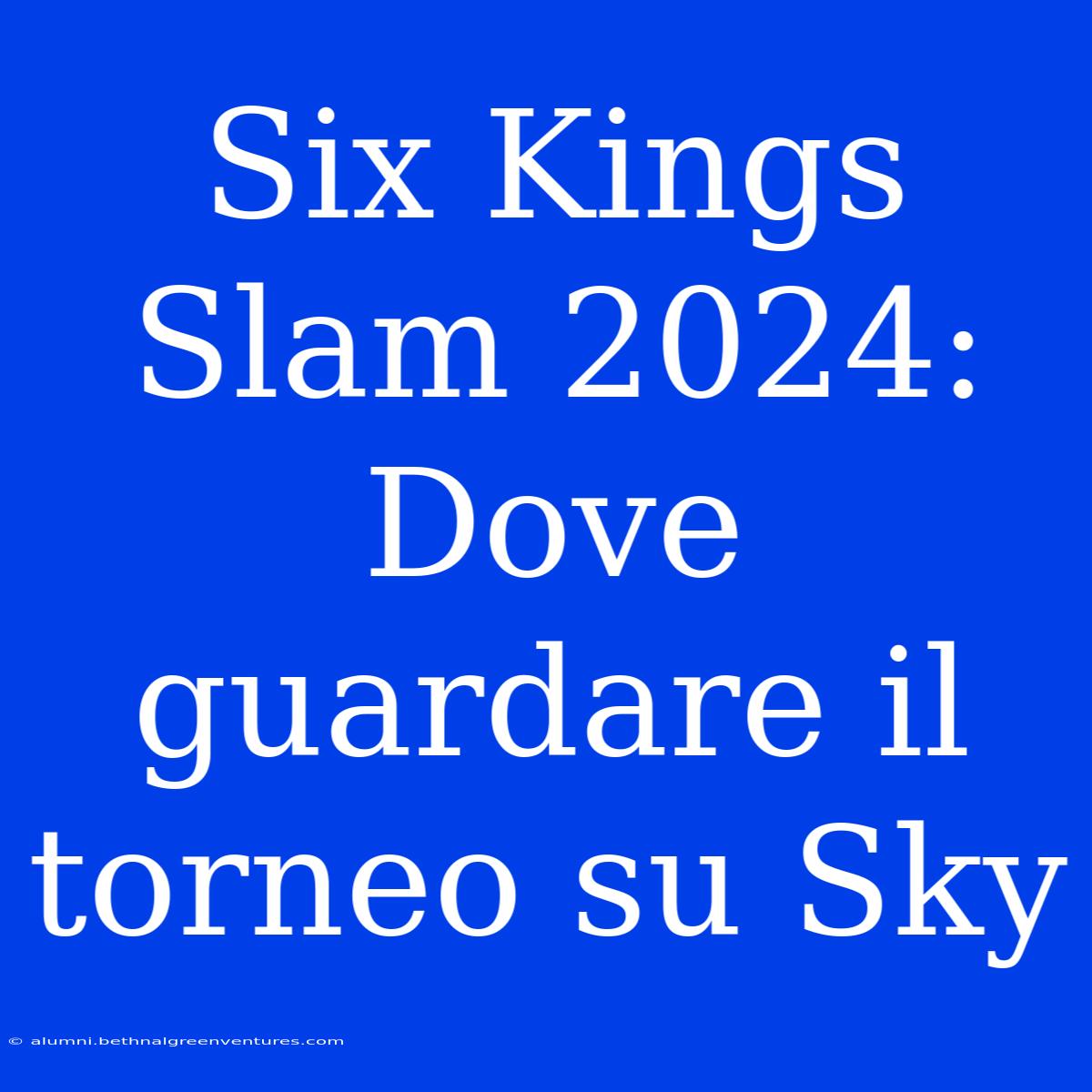 Six Kings Slam 2024: Dove Guardare Il Torneo Su Sky