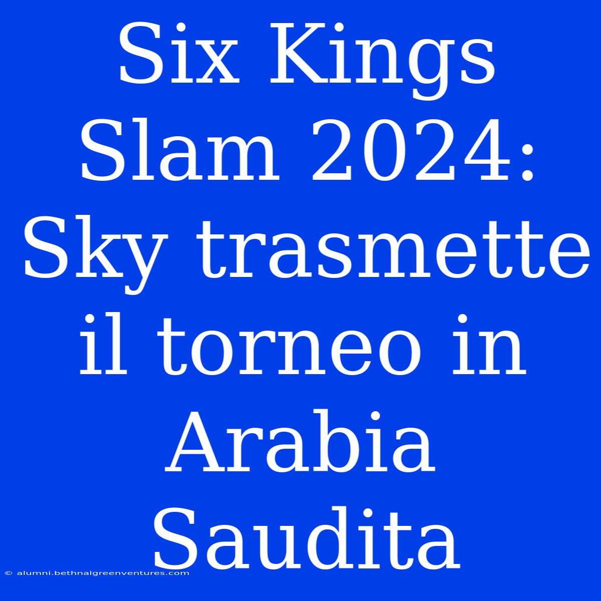 Six Kings Slam 2024: Sky Trasmette Il Torneo In Arabia Saudita