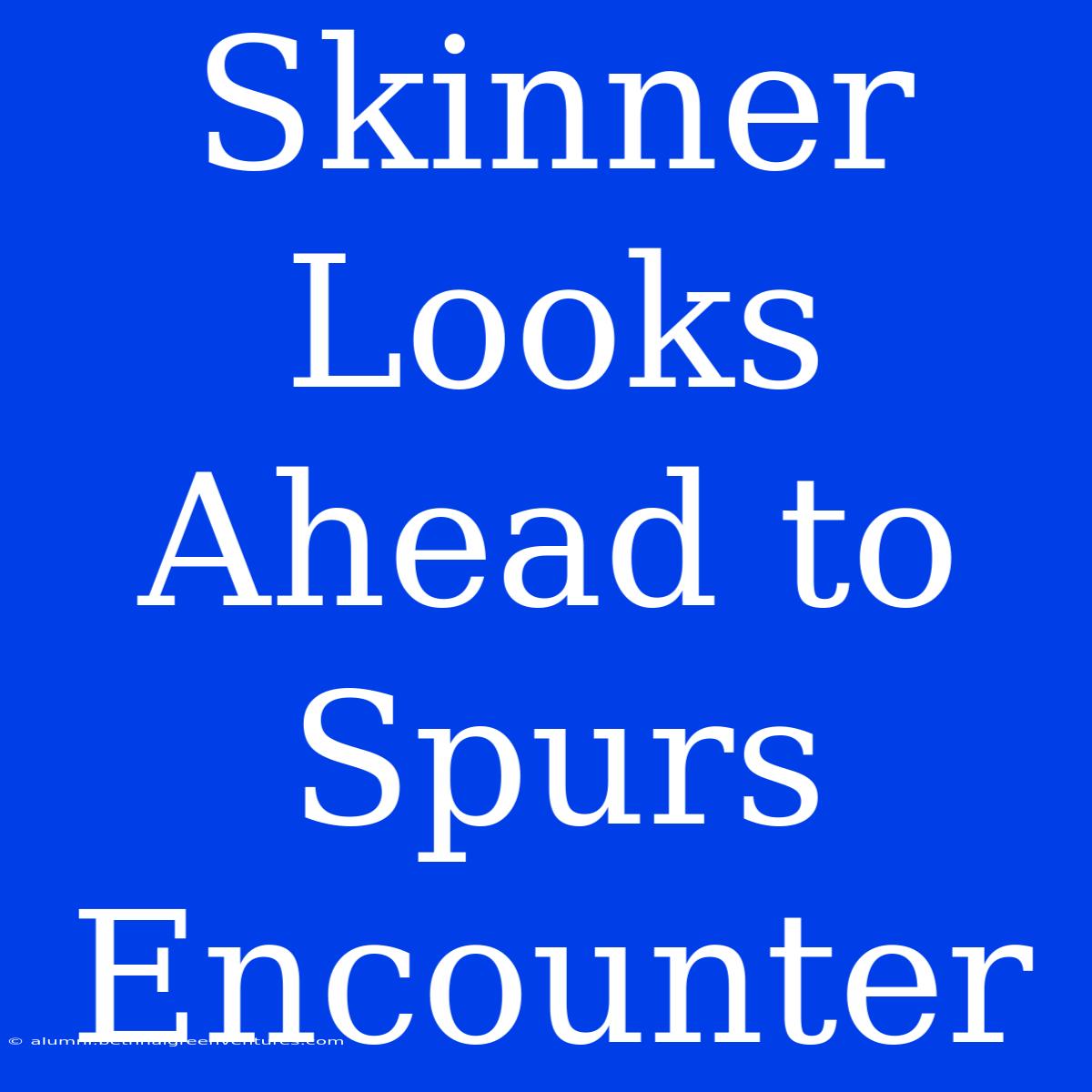 Skinner Looks Ahead To Spurs Encounter