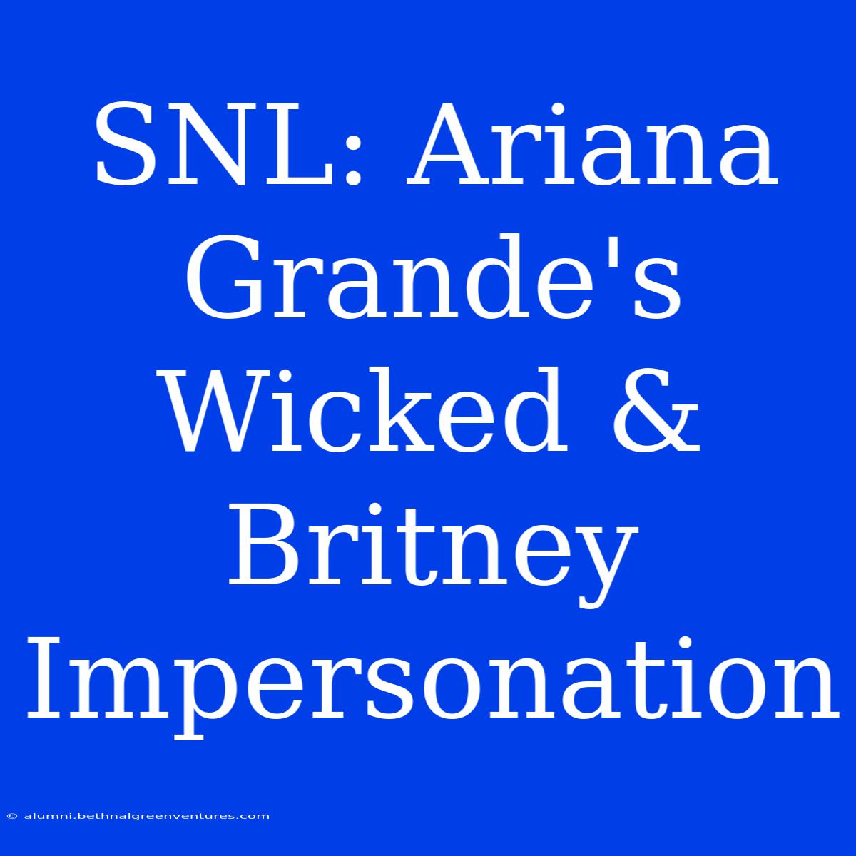 SNL: Ariana Grande's Wicked & Britney Impersonation