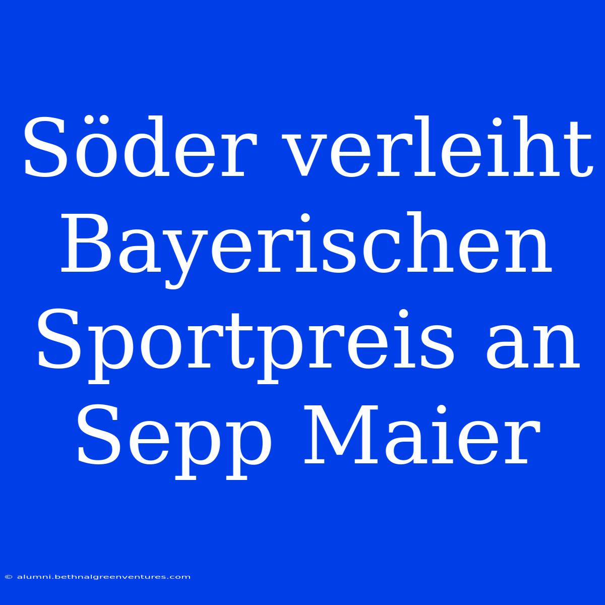 Söder Verleiht Bayerischen Sportpreis An Sepp Maier