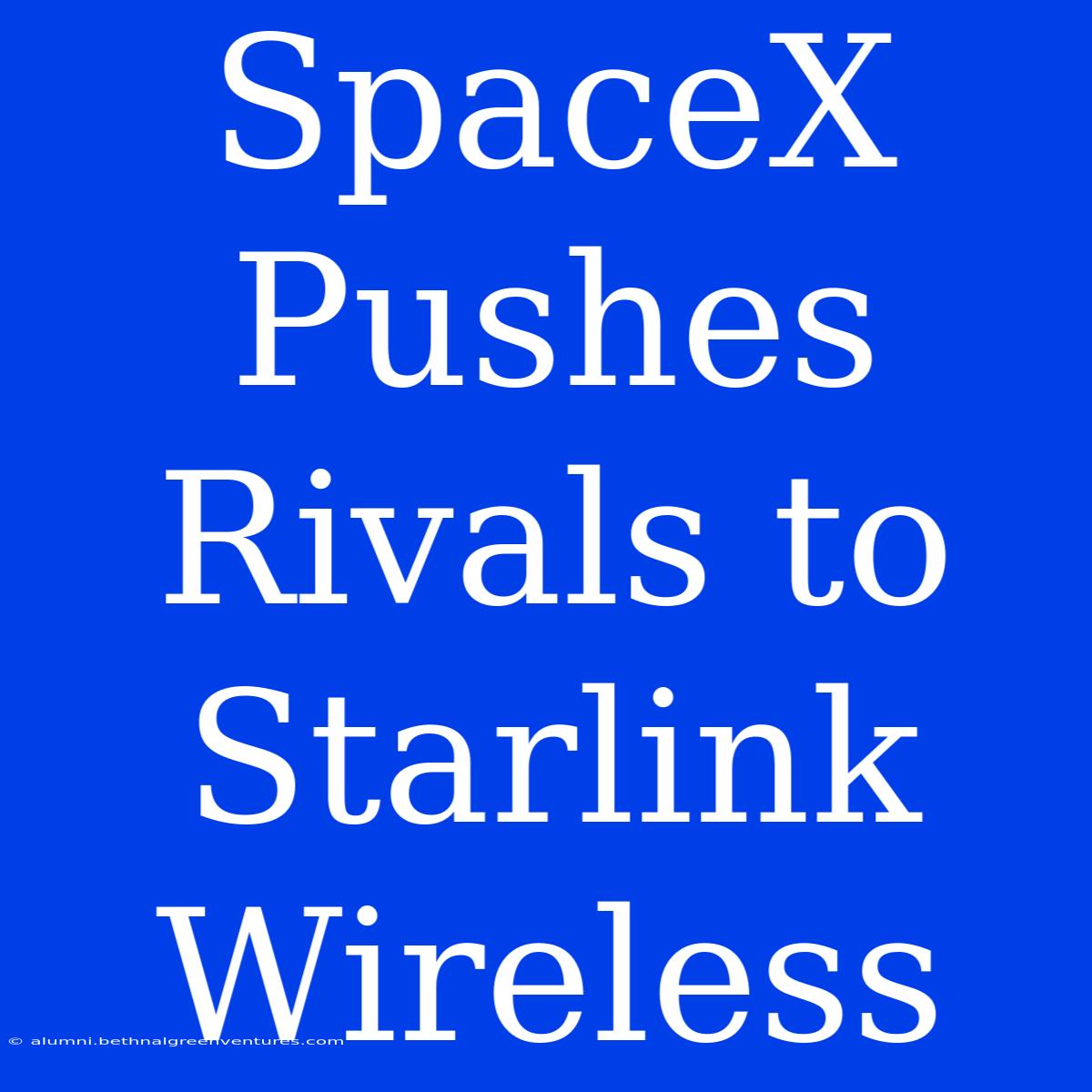 SpaceX Pushes Rivals To Starlink Wireless