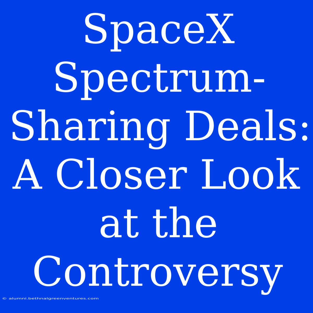 SpaceX Spectrum-Sharing Deals: A Closer Look At The Controversy