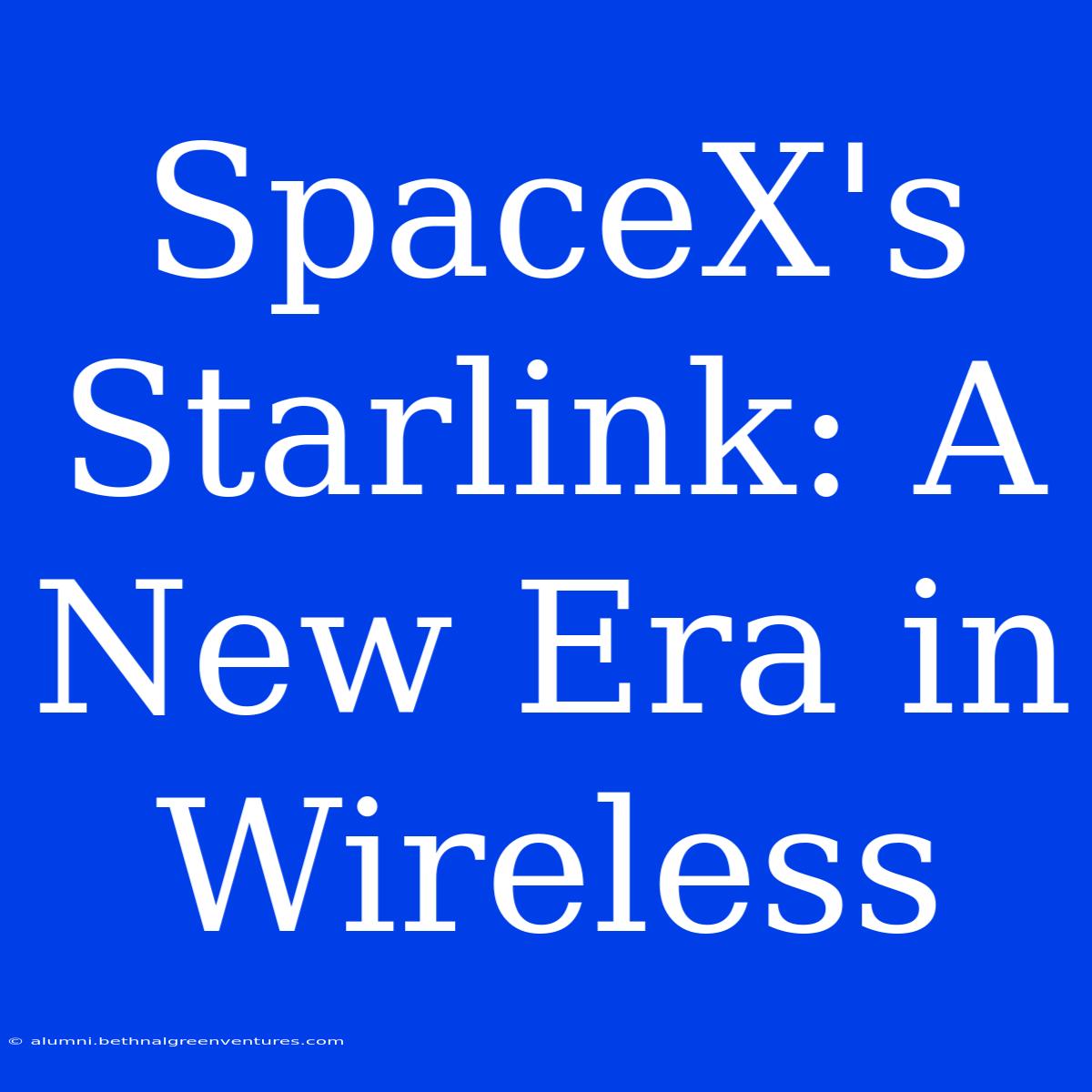 SpaceX's Starlink: A New Era In Wireless