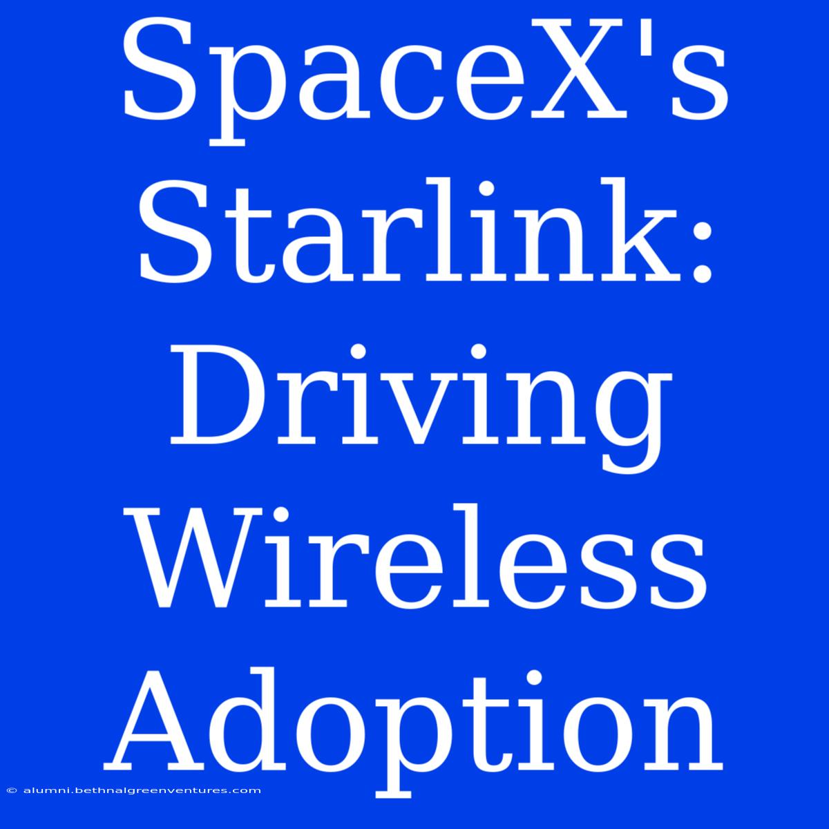 SpaceX's Starlink: Driving Wireless Adoption