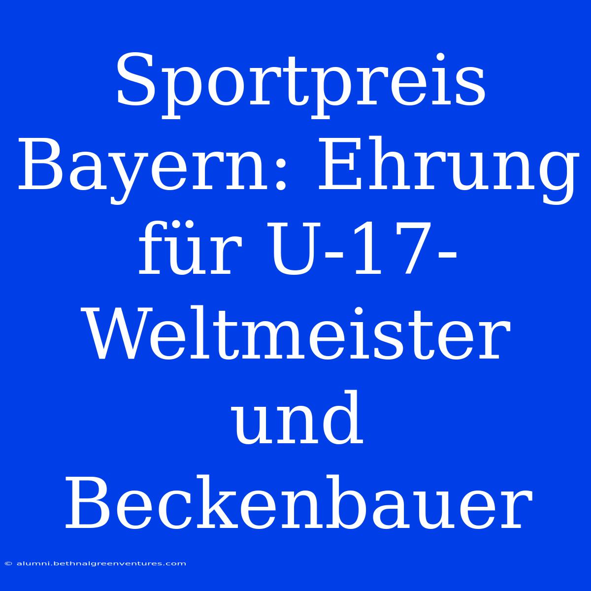 Sportpreis Bayern: Ehrung Für U-17-Weltmeister Und Beckenbauer