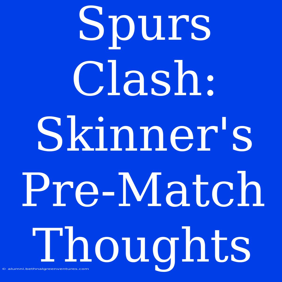 Spurs Clash: Skinner's Pre-Match Thoughts