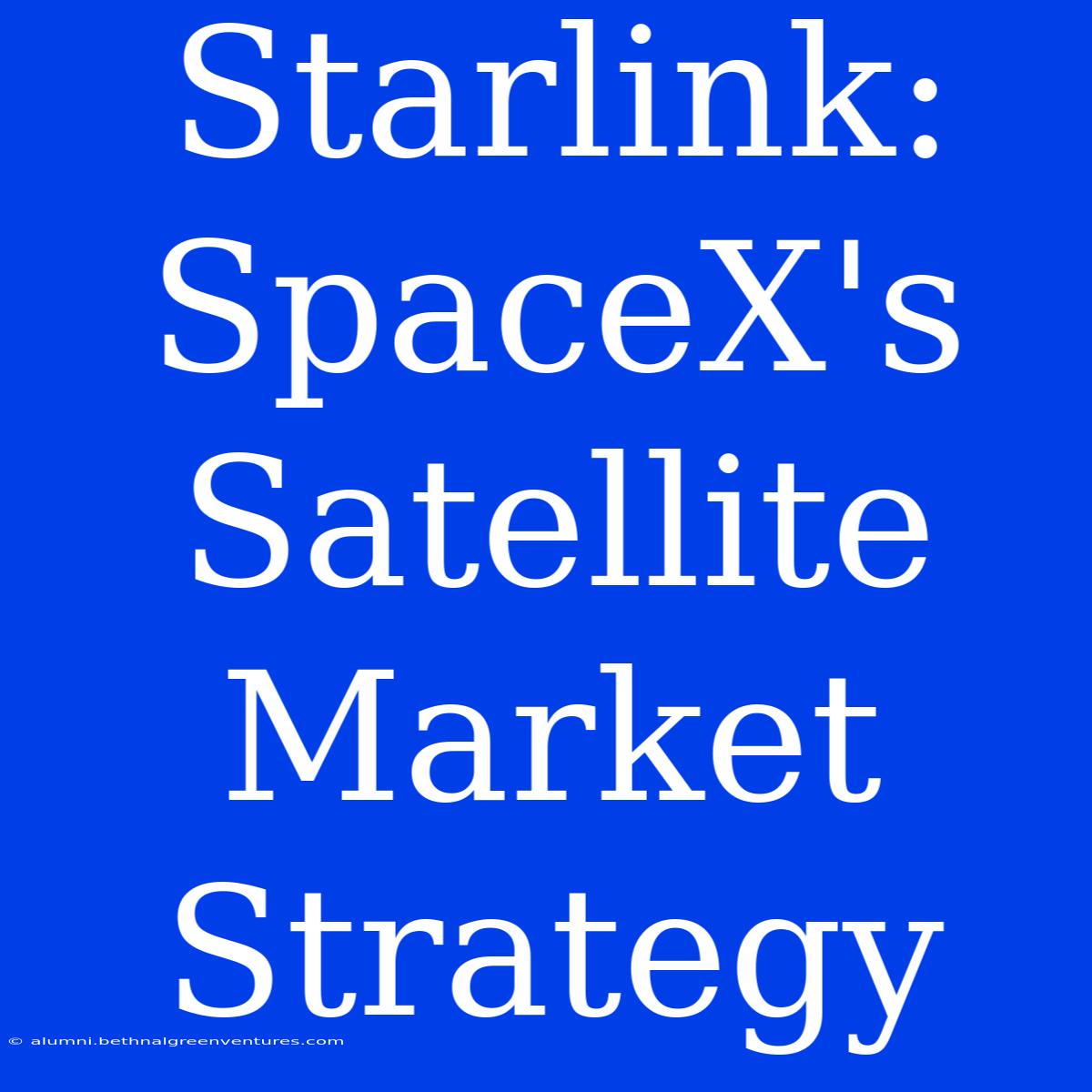 Starlink: SpaceX's Satellite Market Strategy 