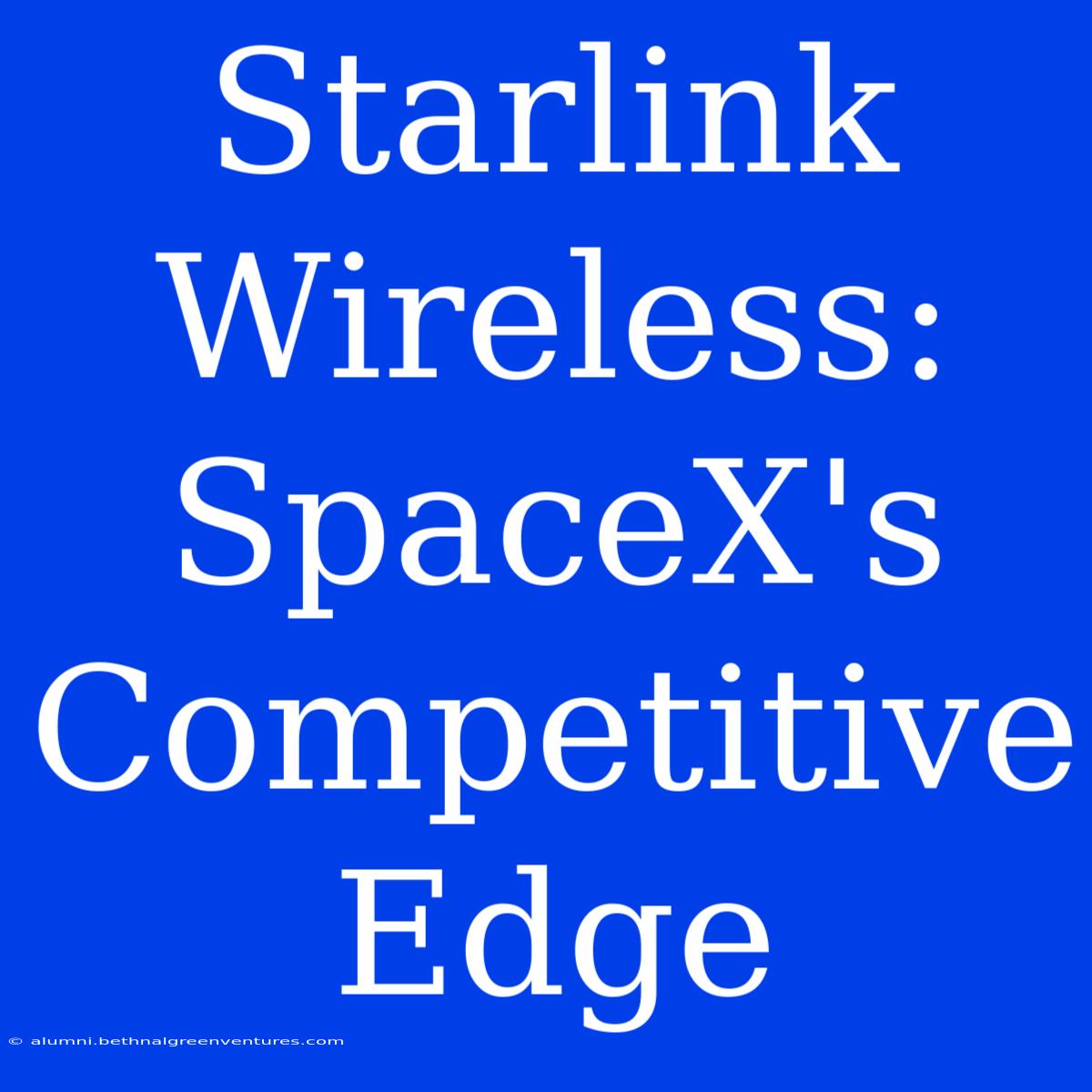 Starlink Wireless: SpaceX's Competitive Edge