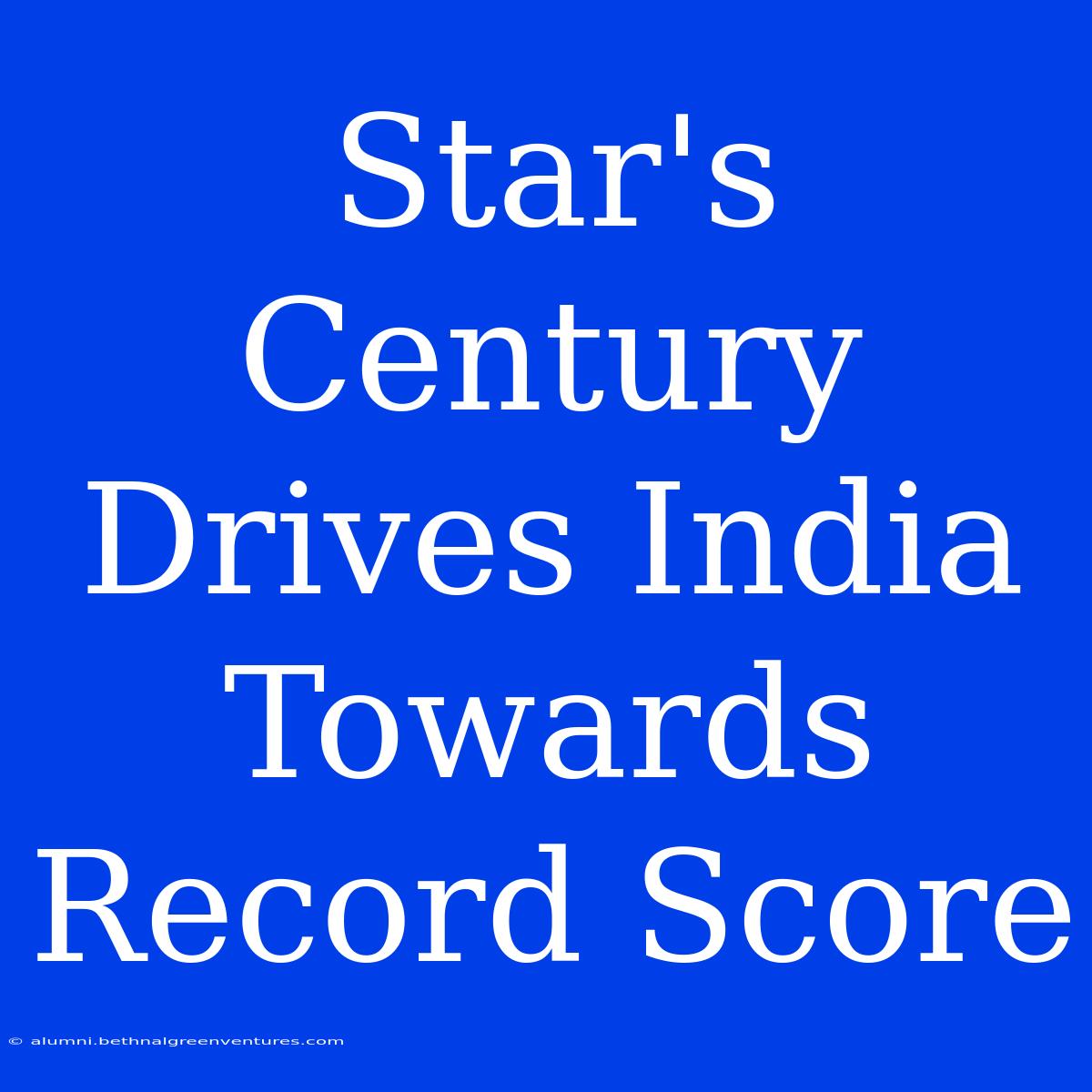 Star's Century Drives India Towards Record Score