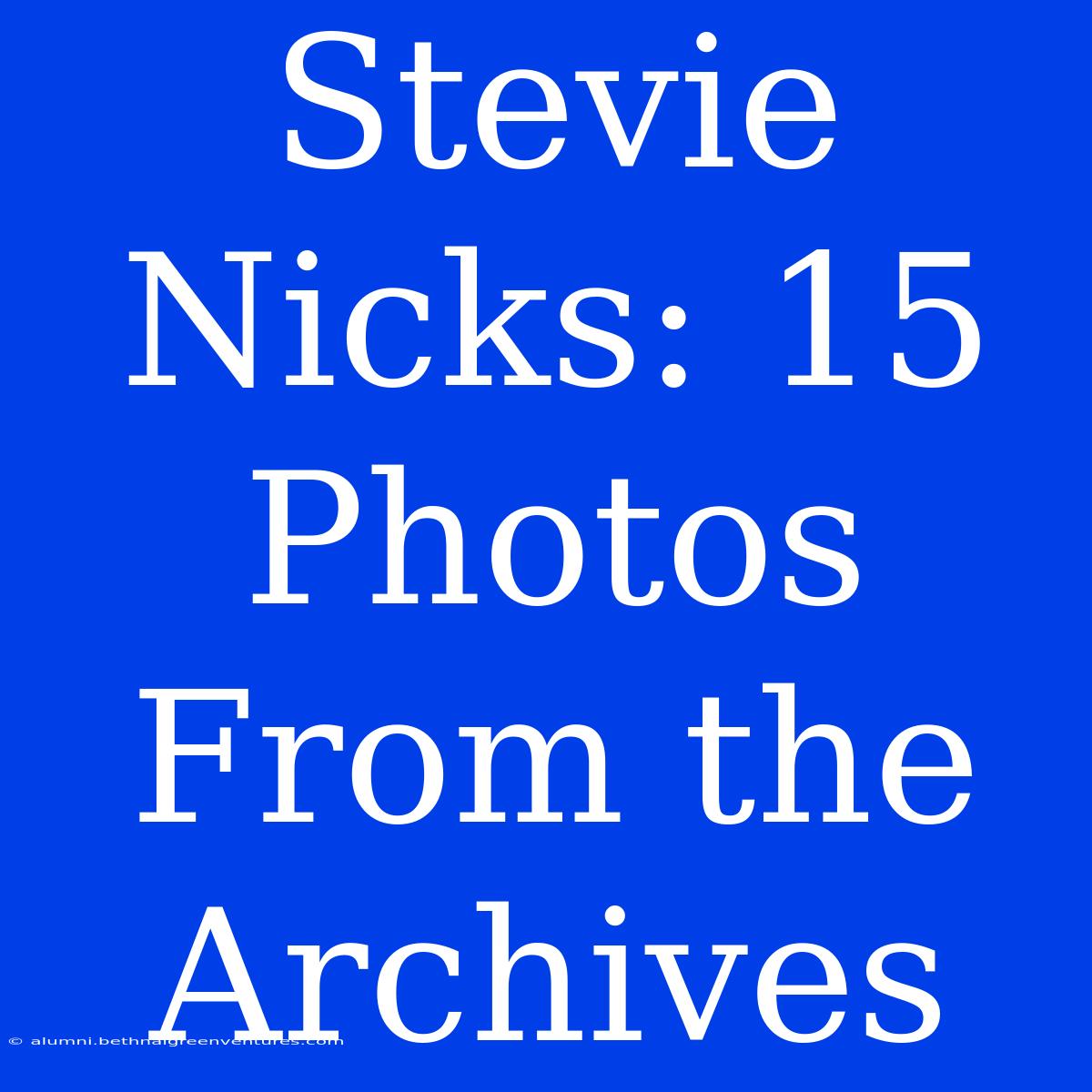 Stevie Nicks: 15 Photos From The Archives