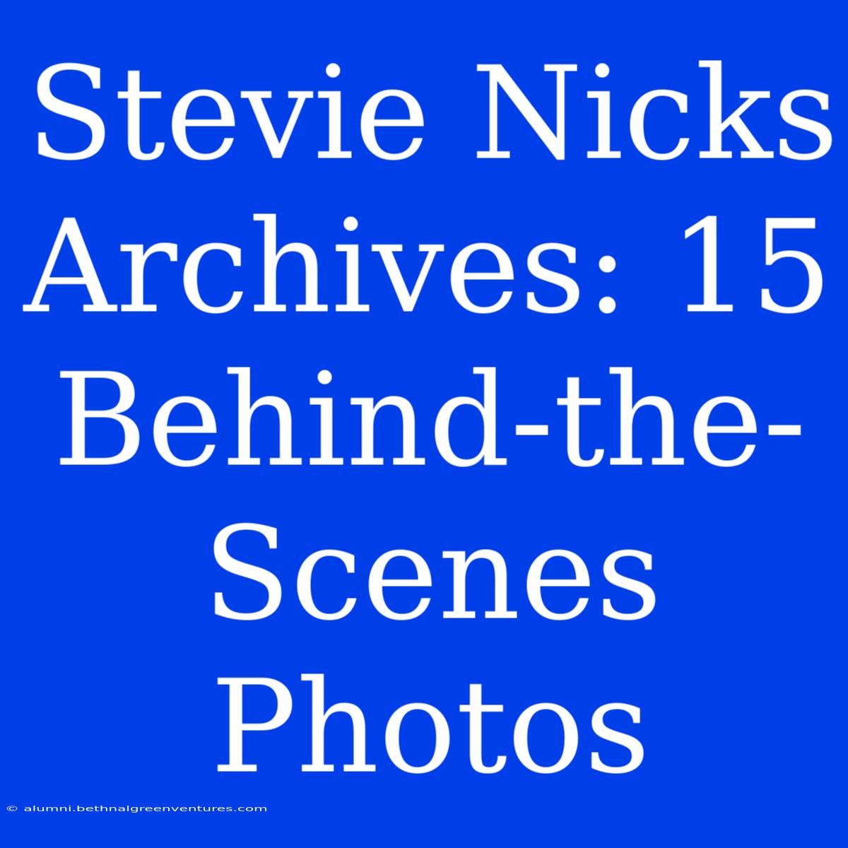 Stevie Nicks Archives: 15 Behind-the-Scenes Photos