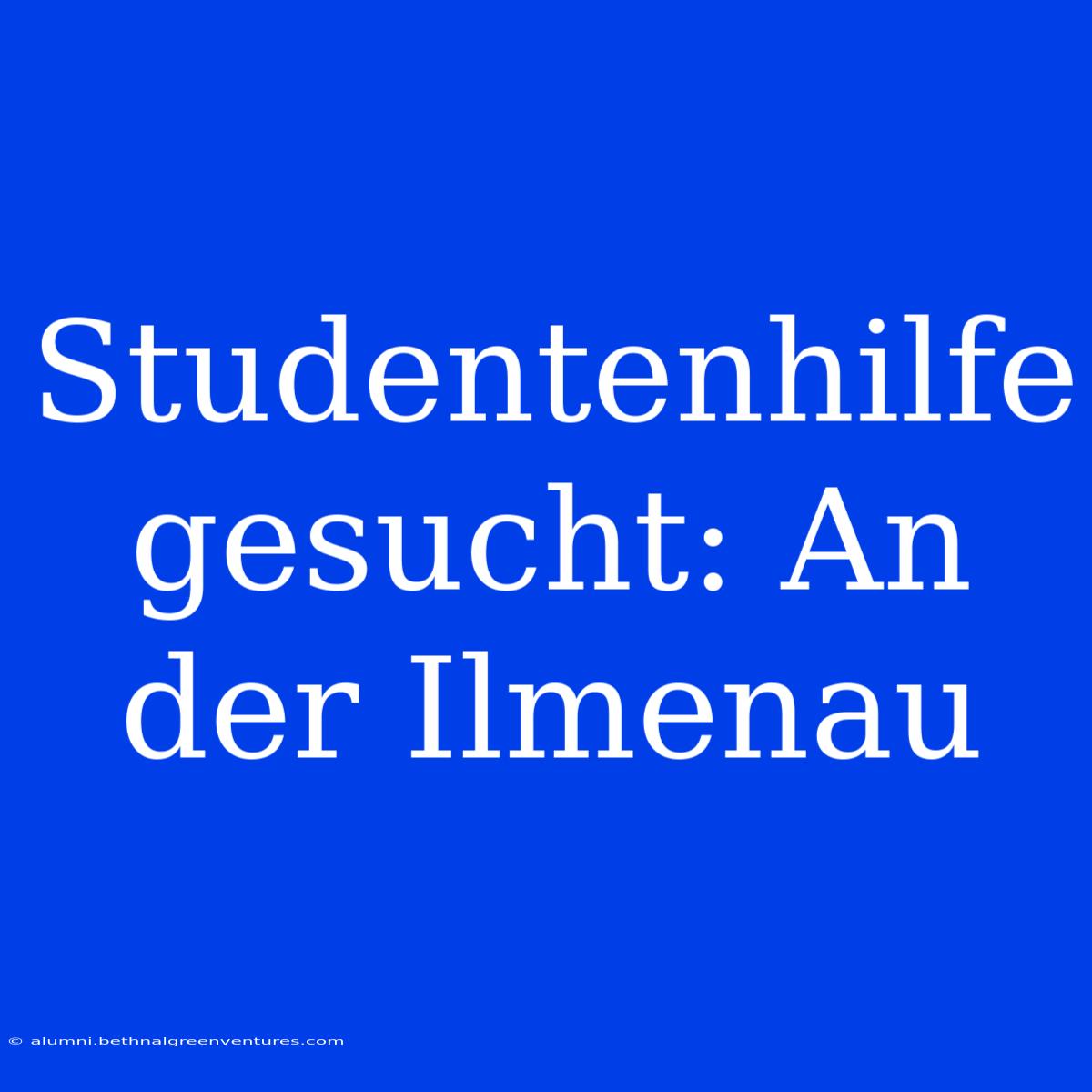 Studentenhilfe Gesucht: An Der Ilmenau