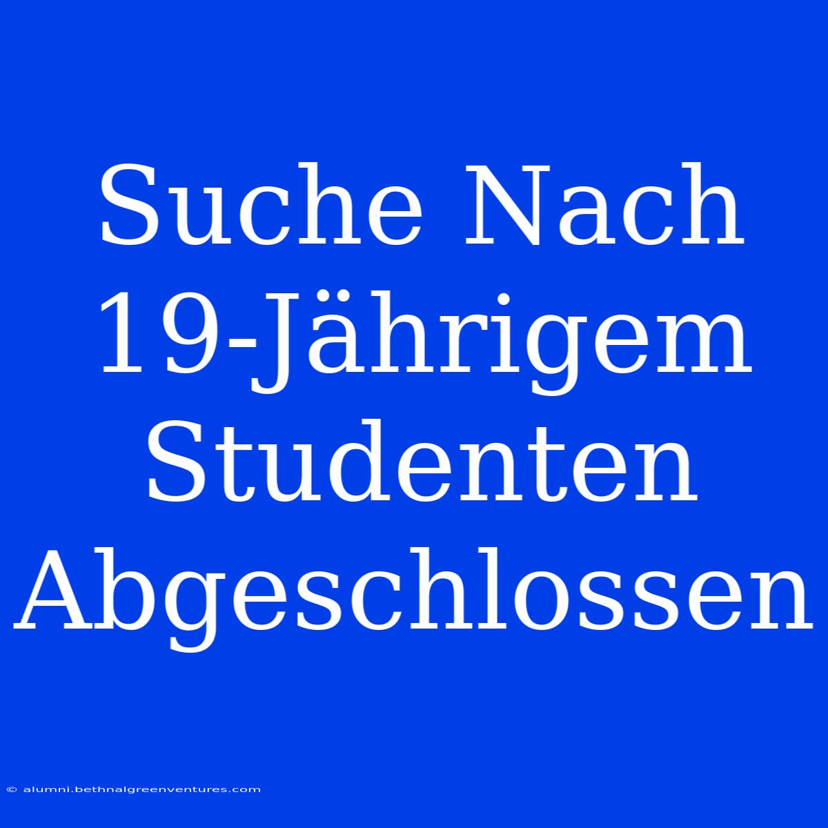 Suche Nach 19-Jährigem Studenten Abgeschlossen