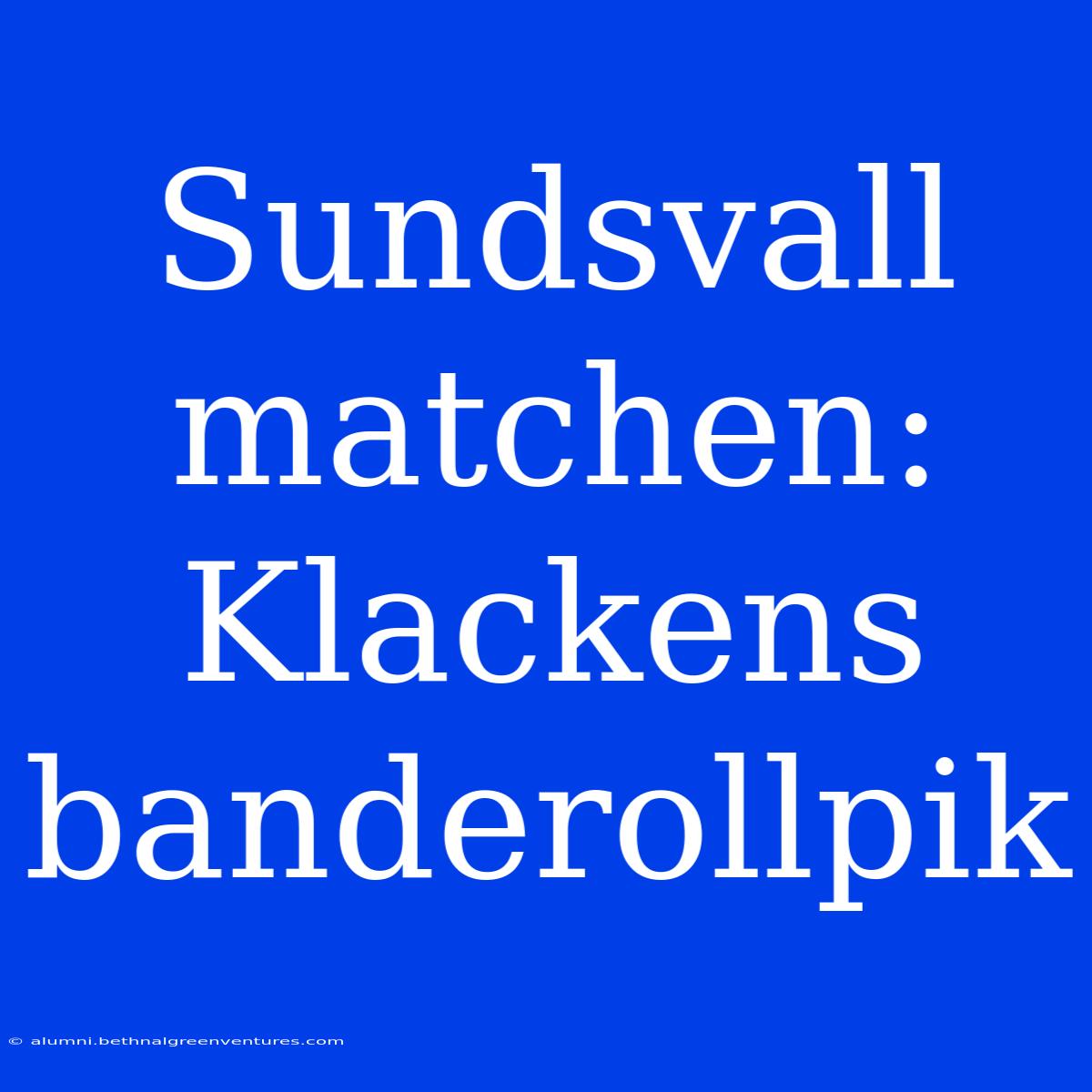 Sundsvall Matchen: Klackens Banderollpik 