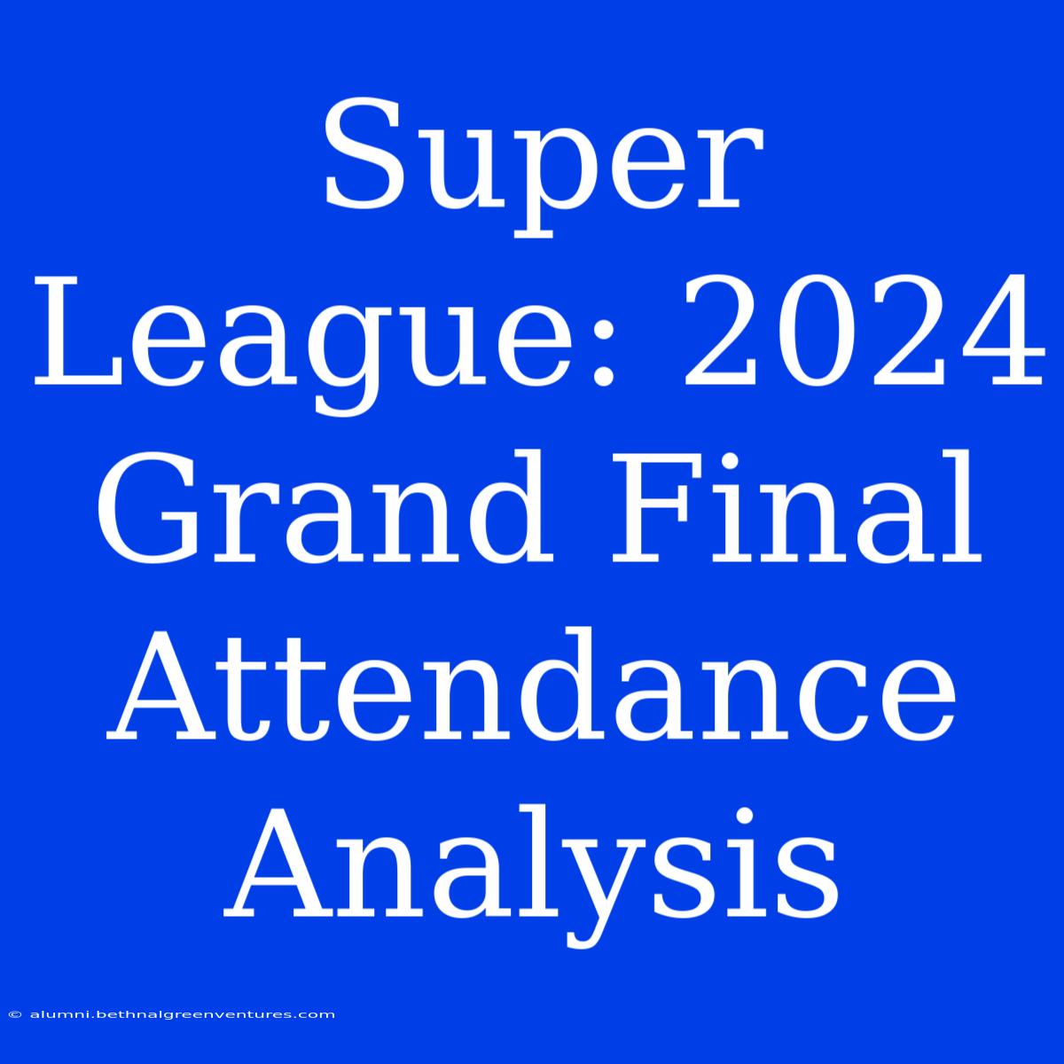 Super League: 2024 Grand Final Attendance Analysis