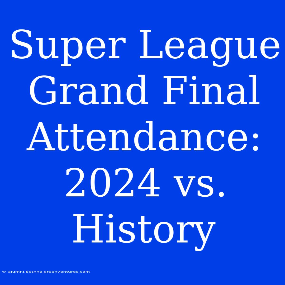 Super League Grand Final Attendance: 2024 Vs. History