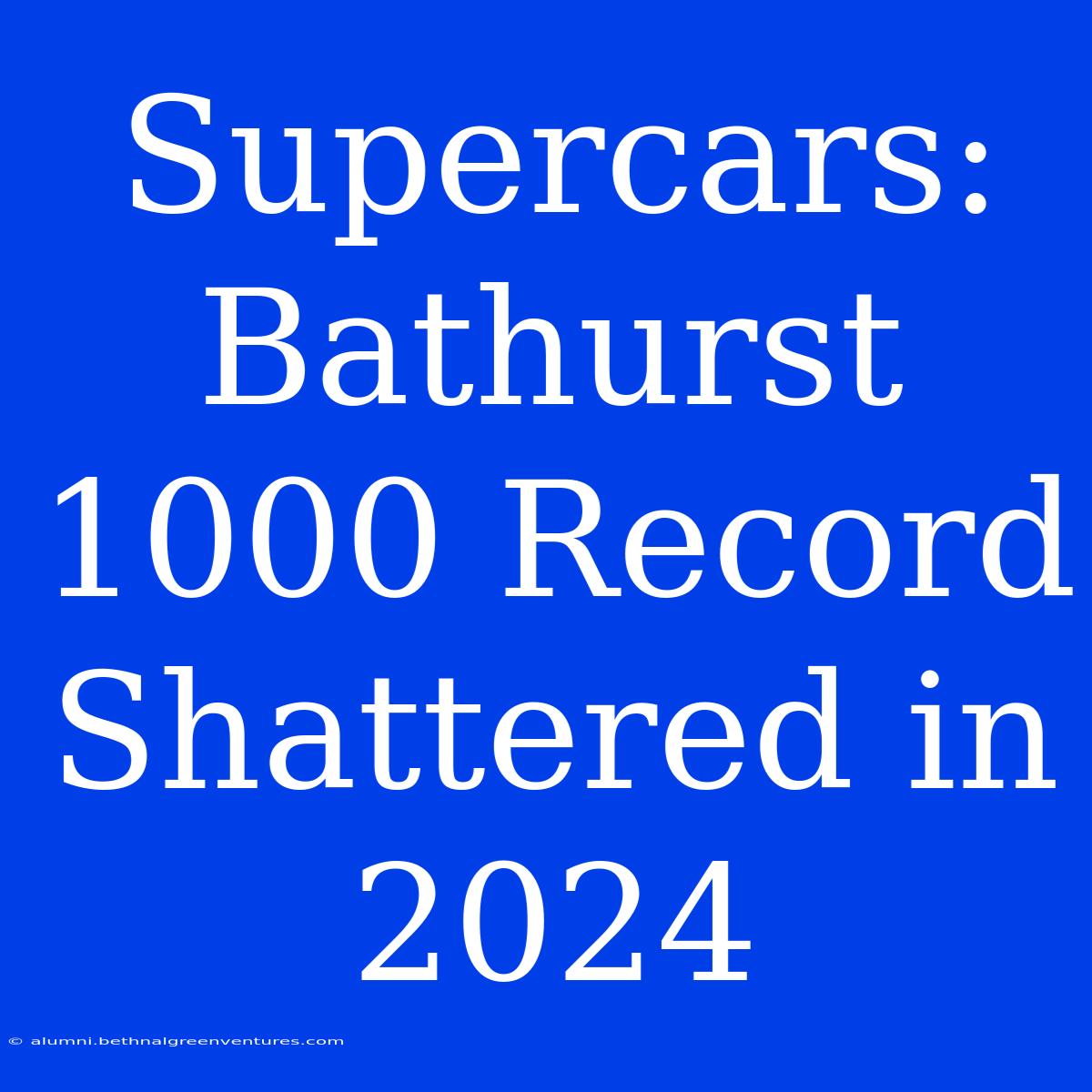 Supercars Bathurst 1000 Record Shattered In 2024