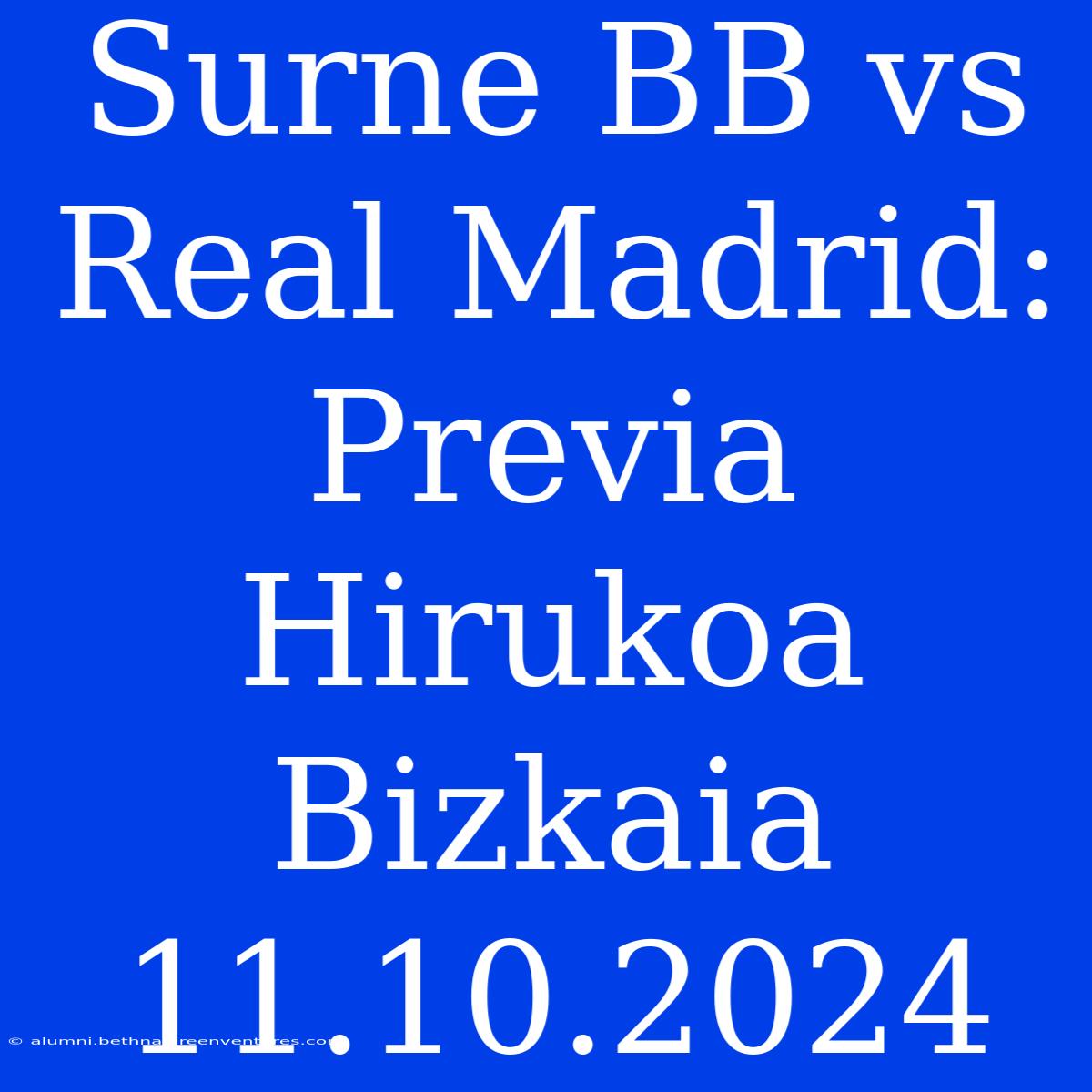 Surne BB Vs Real Madrid: Previa Hirukoa Bizkaia 11.10.2024