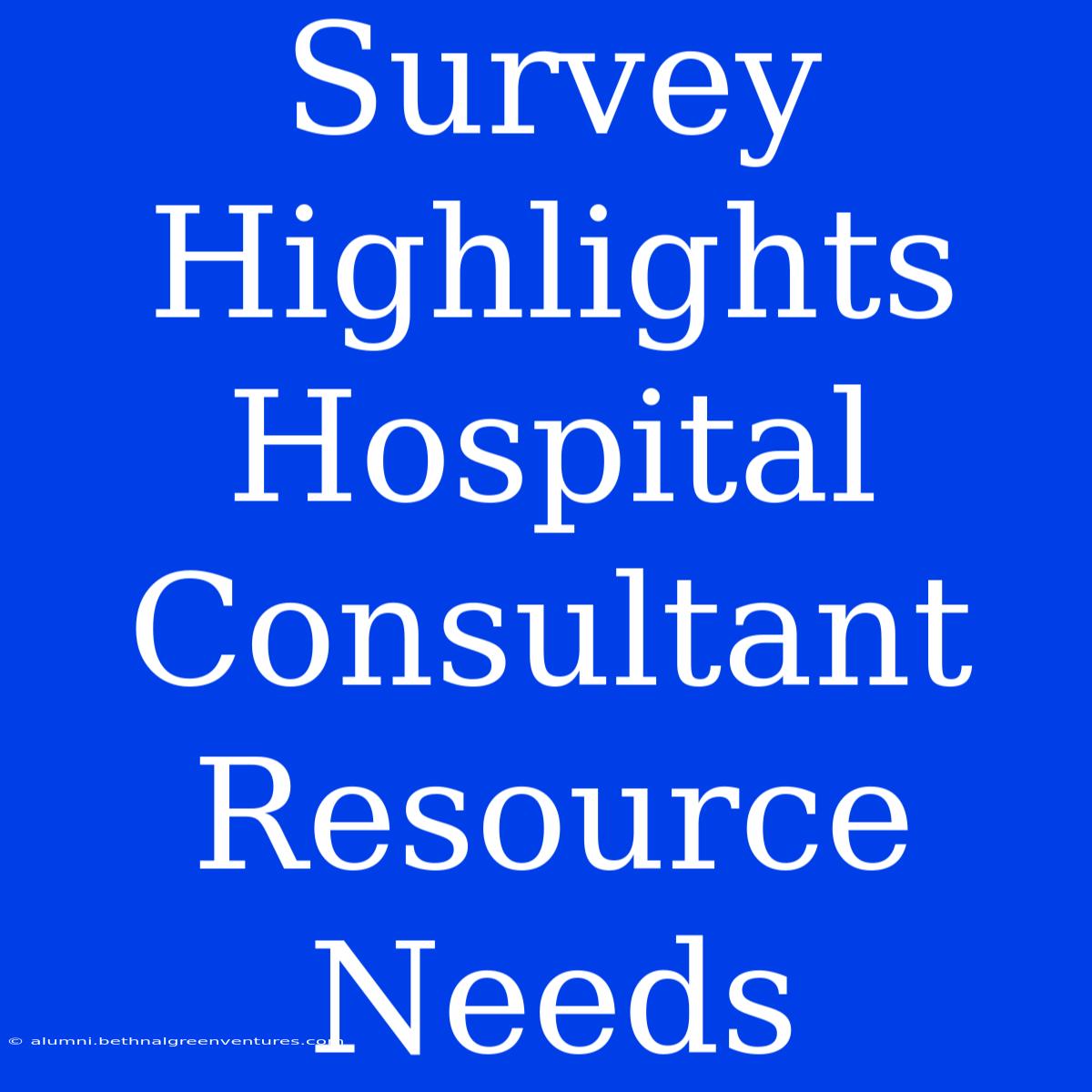 Survey Highlights Hospital Consultant Resource Needs