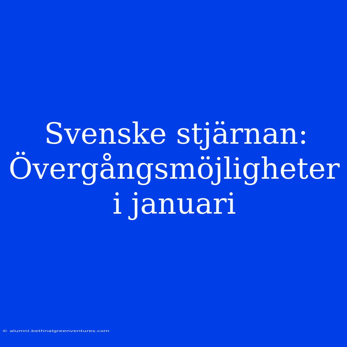 Svenske Stjärnan: Övergångsmöjligheter I Januari