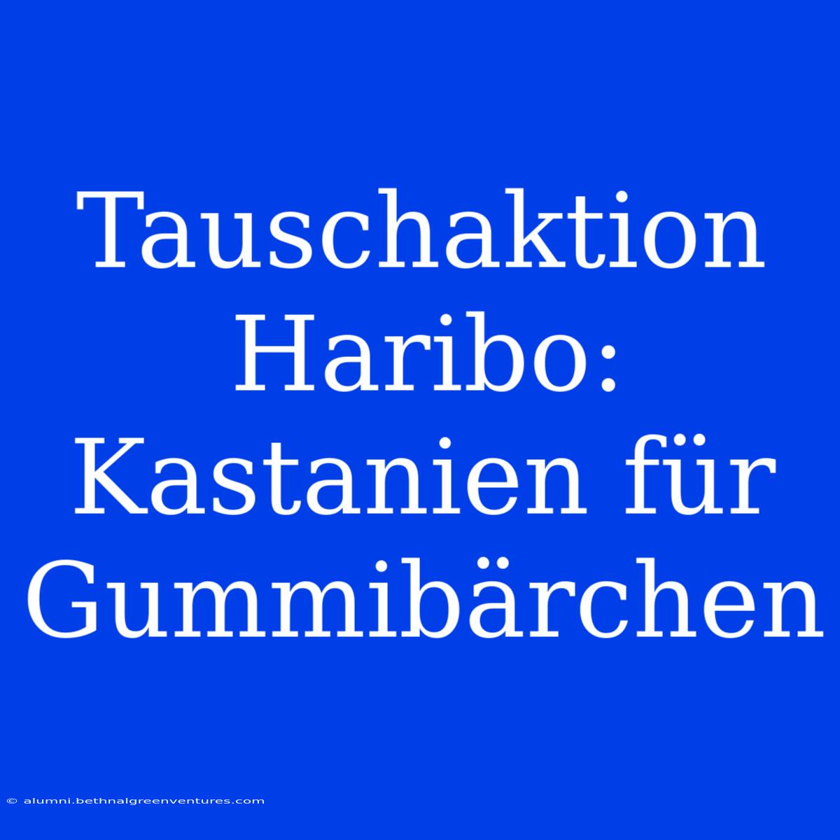 Tauschaktion Haribo: Kastanien Für Gummibärchen