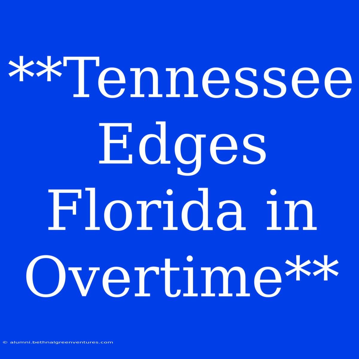 **Tennessee Edges Florida In Overtime**