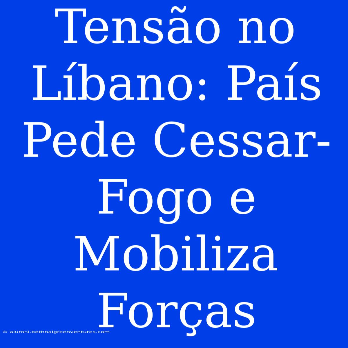 Tensão No Líbano: País Pede Cessar-Fogo E Mobiliza Forças