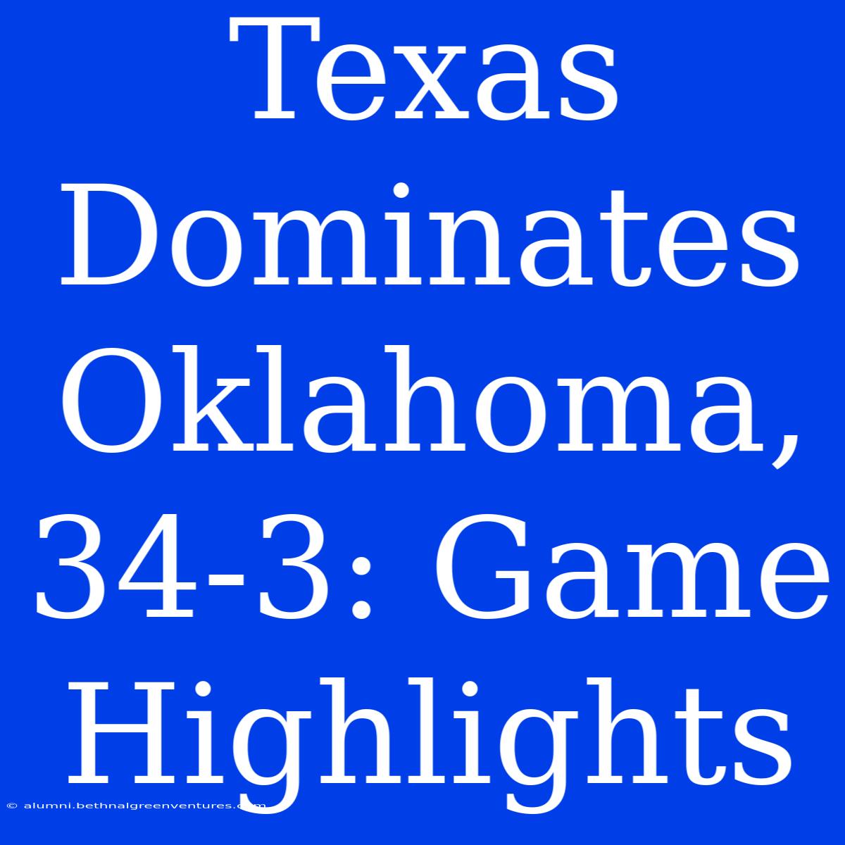 Texas Dominates Oklahoma, 34-3: Game Highlights