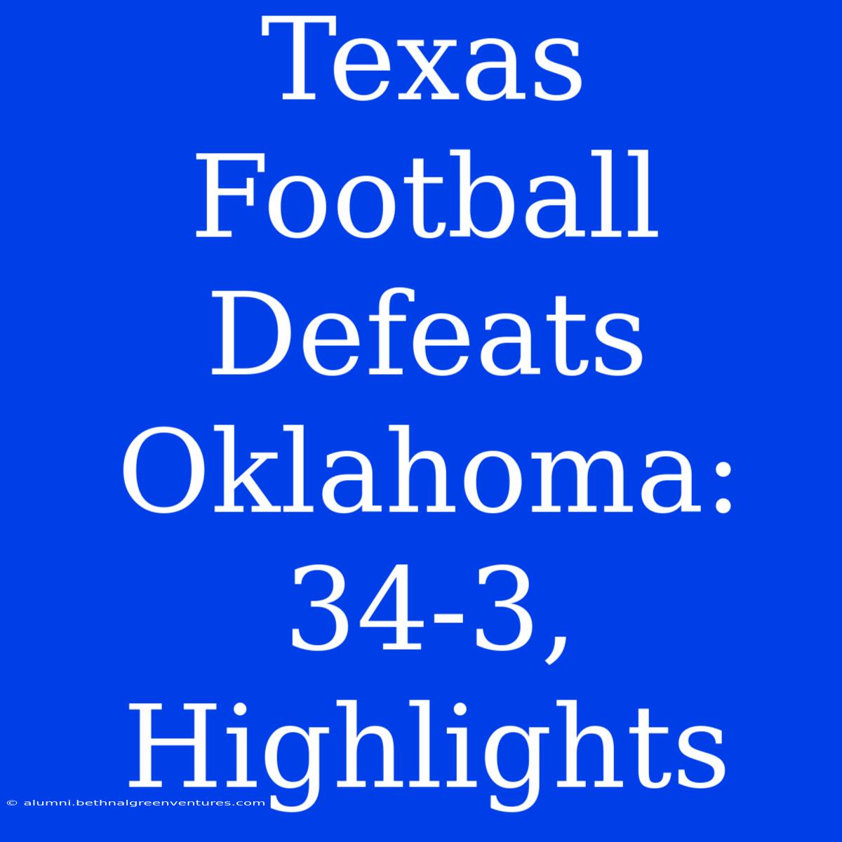 Texas Football Defeats Oklahoma: 34-3, Highlights