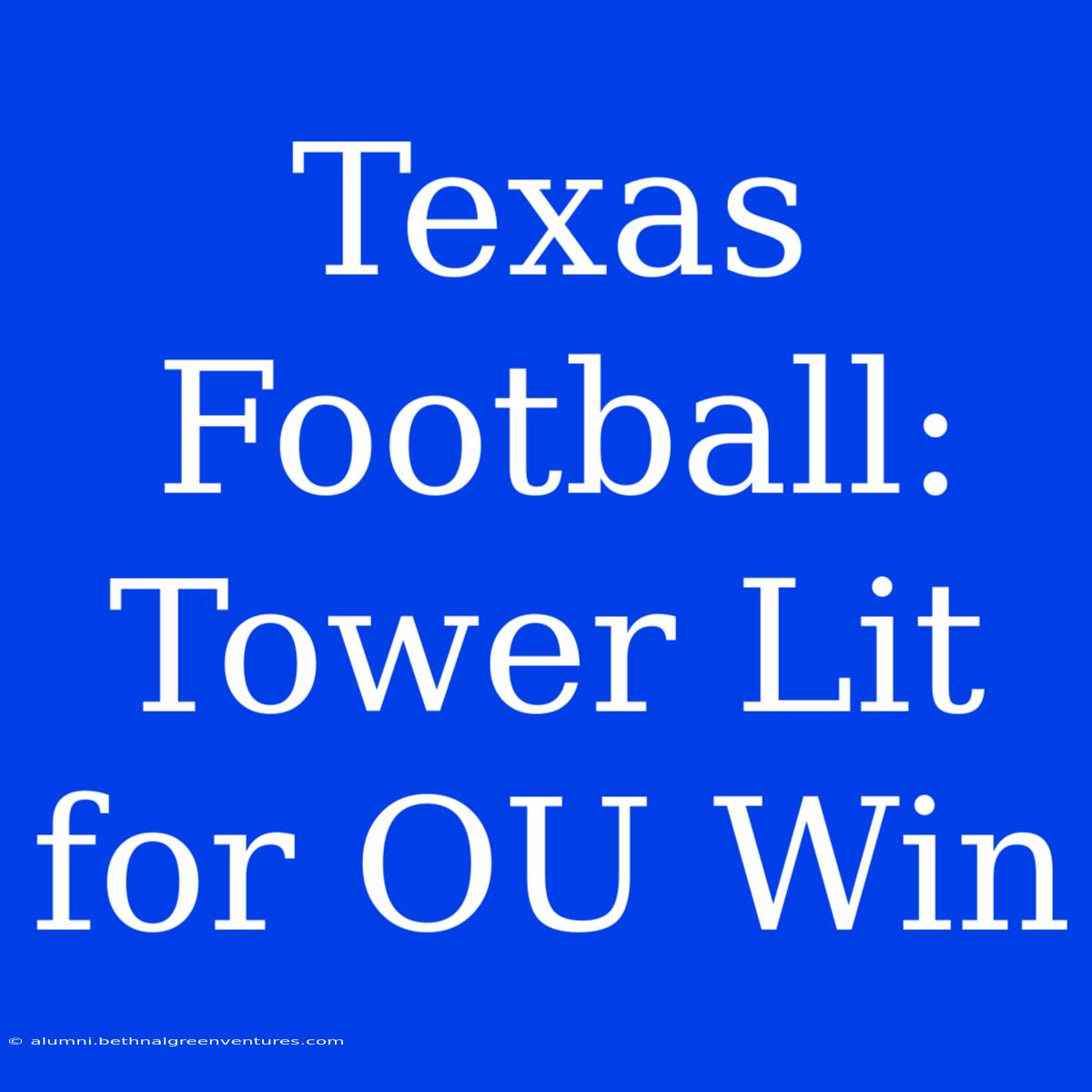 Texas Football:  Tower Lit For OU Win