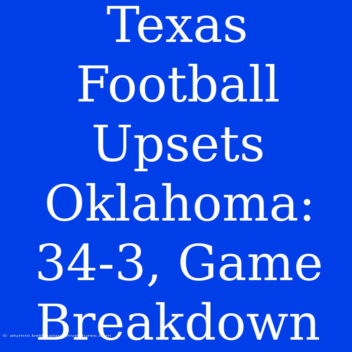 Texas Football Upsets Oklahoma: 34-3, Game Breakdown