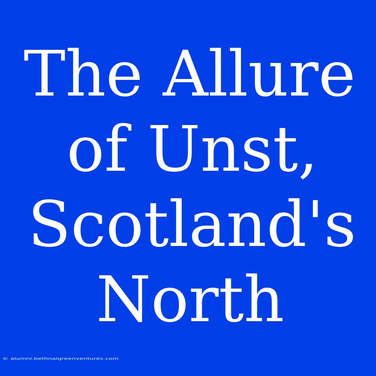 The Allure Of Unst, Scotland's North