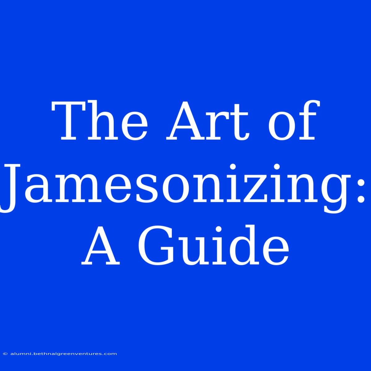 The Art Of Jamesonizing: A Guide