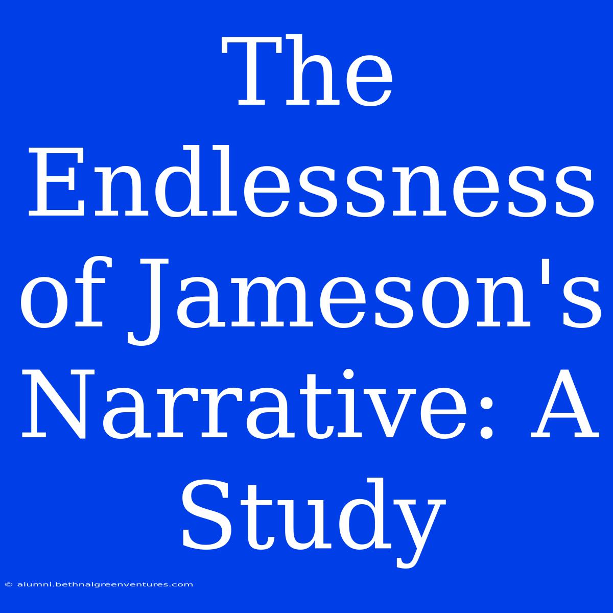 The Endlessness Of Jameson's Narrative: A Study 